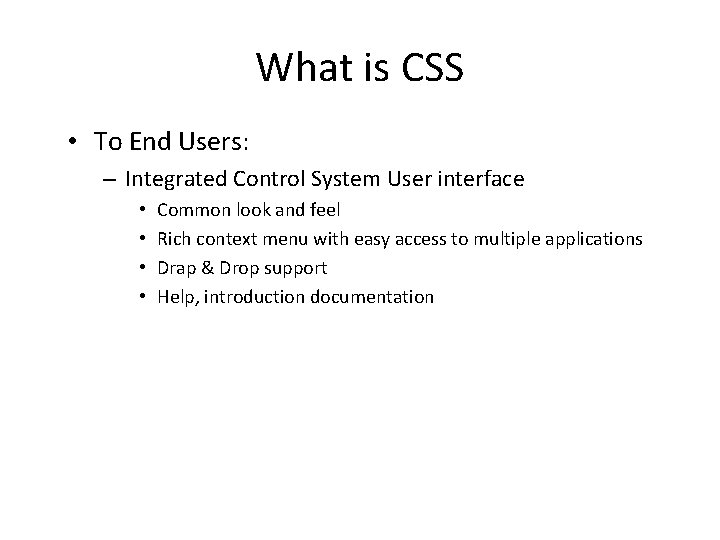 What is CSS • To End Users: – Integrated Control System User interface •