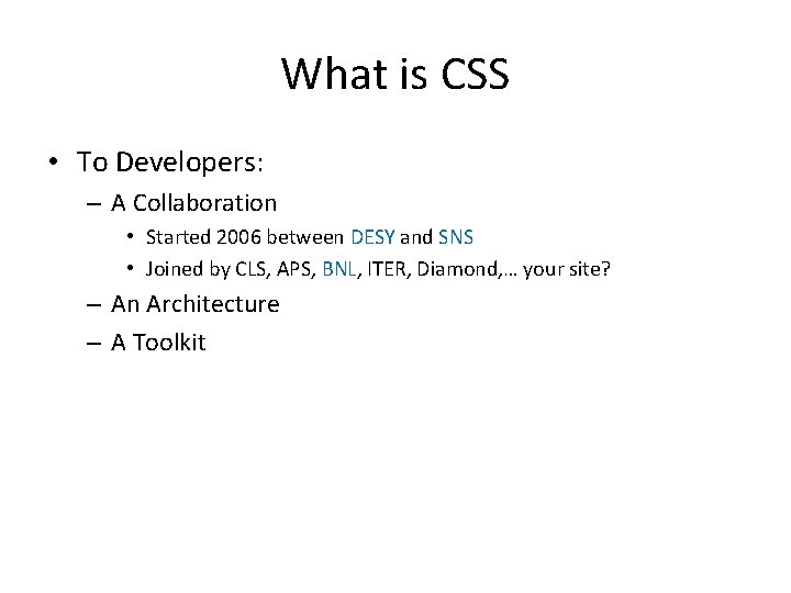 What is CSS • To Developers: – A Collaboration • Started 2006 between DESY