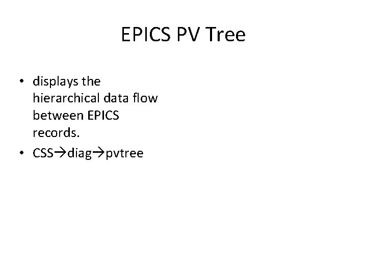 EPICS PV Tree • displays the hierarchical data flow between EPICS records. • CSS