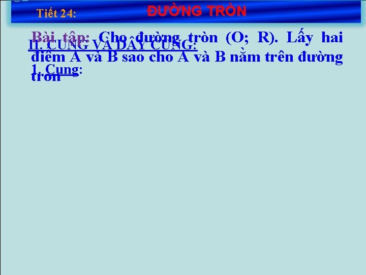 Tiết 24: ĐƯỜNG TRÒN Bài tập: Cho đường tròn (O; R). Lấy hai II.