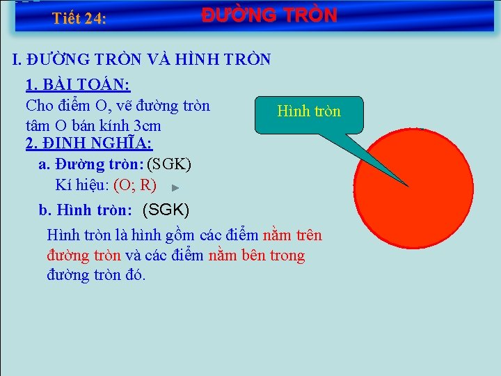 Tiết 24: ĐƯỜNG TRÒN I. ĐƯỜNG TRÒN VÀ HÌNH TRÒN 1. BÀI TOÁN: Cho