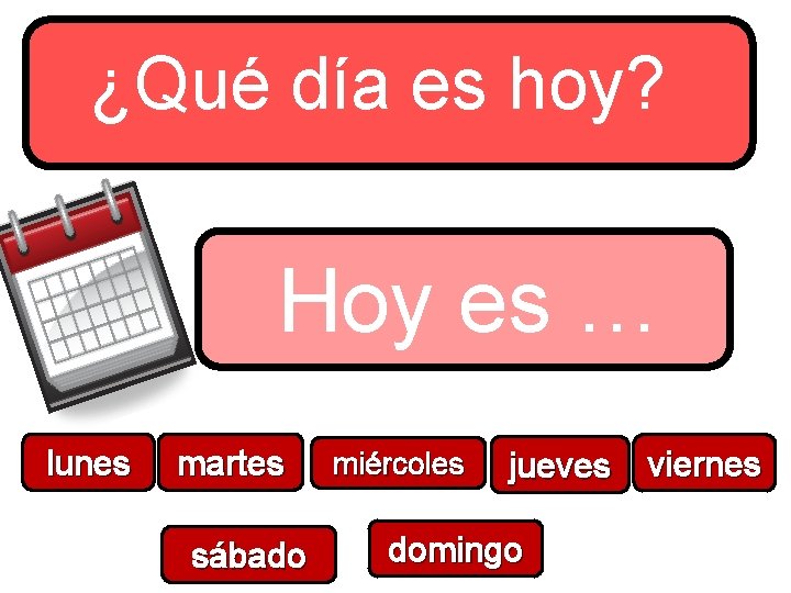 ¿Qué día es hoy? Hoy es … lunes martes sábado miércoles jueves domingo viernes