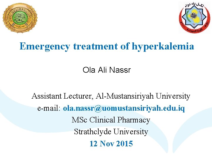 Emergency treatment of hyperkalemia Ola Ali Nassr Assistant Lecturer, Al-Mustansiriyah University e-mail: ola. nassr@uomustansiriyah.