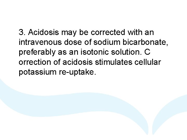 3. Acidosis may be corrected with an intravenous dose of sodium bicarbonate, preferably as