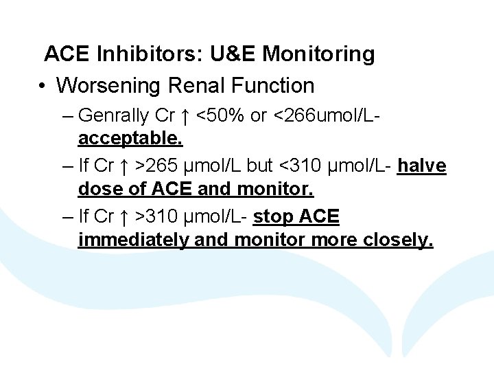 ACE Inhibitors: U&E Monitoring • Worsening Renal Function – Genrally Cr ↑ <50% or