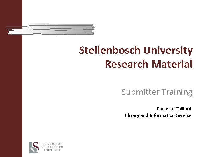 Stellenbosch University Research Material Submitter Training Paulette Talliard Library and Information Service 