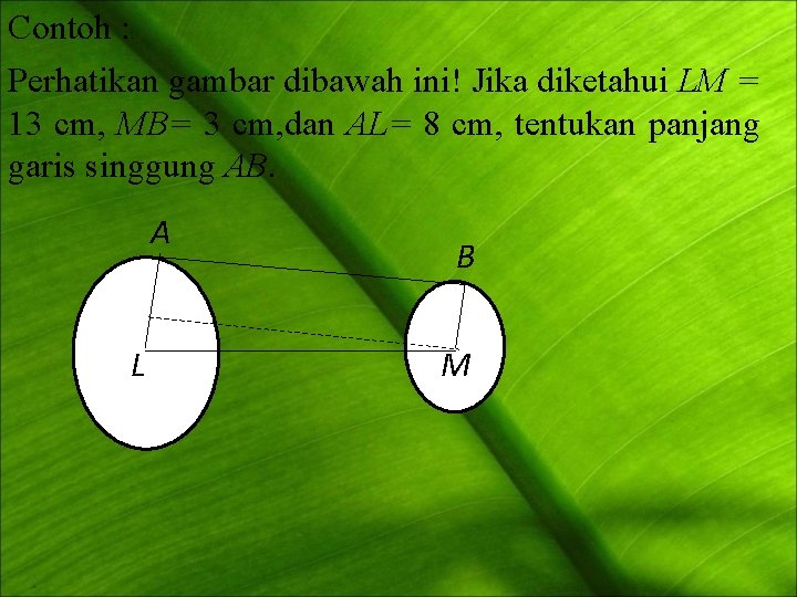 Contoh : : Perhatikan gambar dibawah ini! Jika diketahui LM = 13 cm, MB=