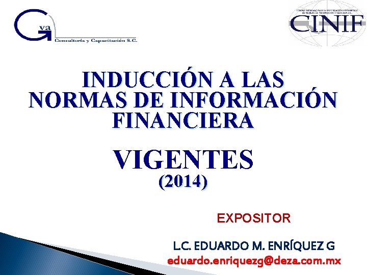 INDUCCIÓN A LAS NORMAS DE INFORMACIÓN FINANCIERA VIGENTES (2014) EXPOSITOR L. C. EDUARDO M.