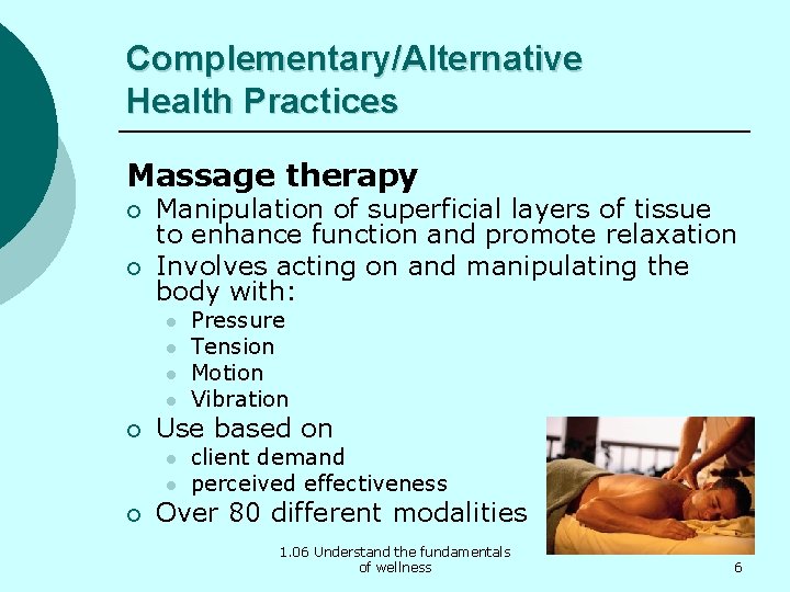 Complementary/Alternative Health Practices Massage therapy ¡ ¡ Manipulation of superficial layers of tissue to