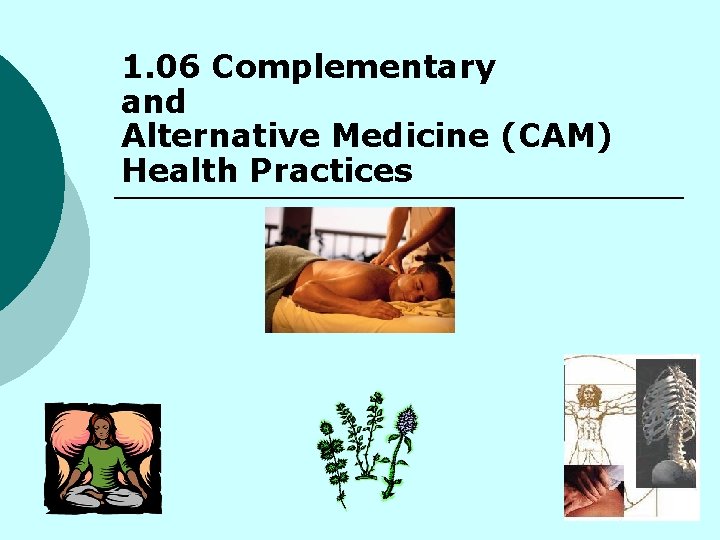 1. 06 Complementary and Alternative Medicine (CAM) Health Practices 