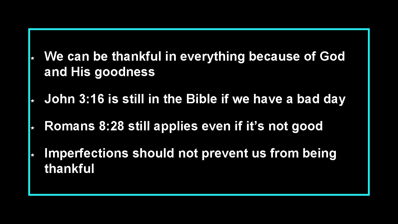 We can be thankful in everything because of God and His goodness John 3: