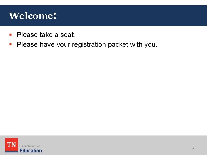 Welcome! § Please take a seat. § Please have your registration packet with you.
