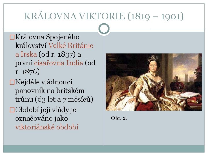 KRÁLOVNA VIKTORIE (1819 – 1901) �Královna Spojeného království Velké Británie a Irska (od r.