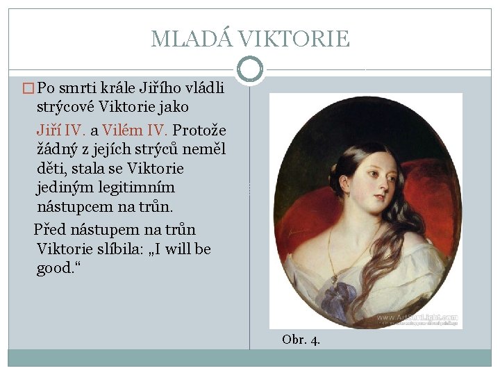 MLADÁ VIKTORIE � Po smrti krále Jiřího vládli strýcové Viktorie jako Jiří IV. a