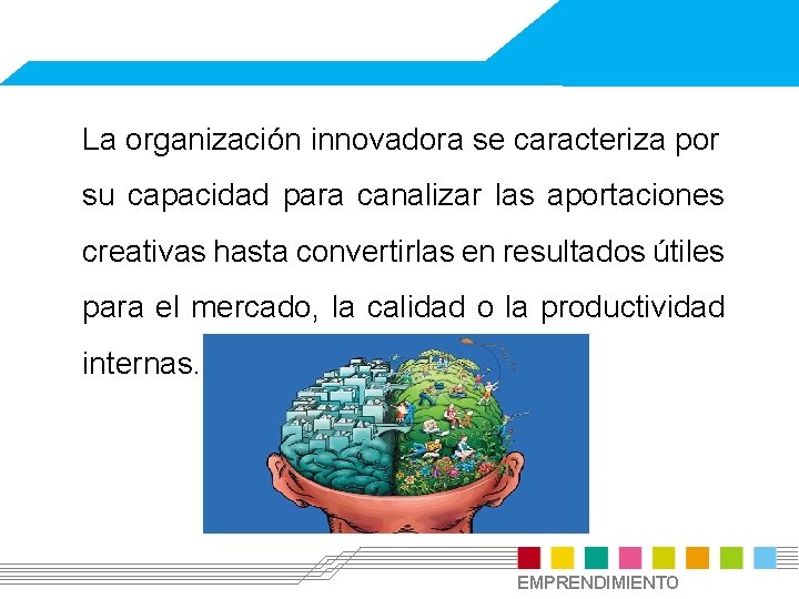 La organización innovadora se caracteriza por su capacidad para canalizar las aportaciones creativas hasta