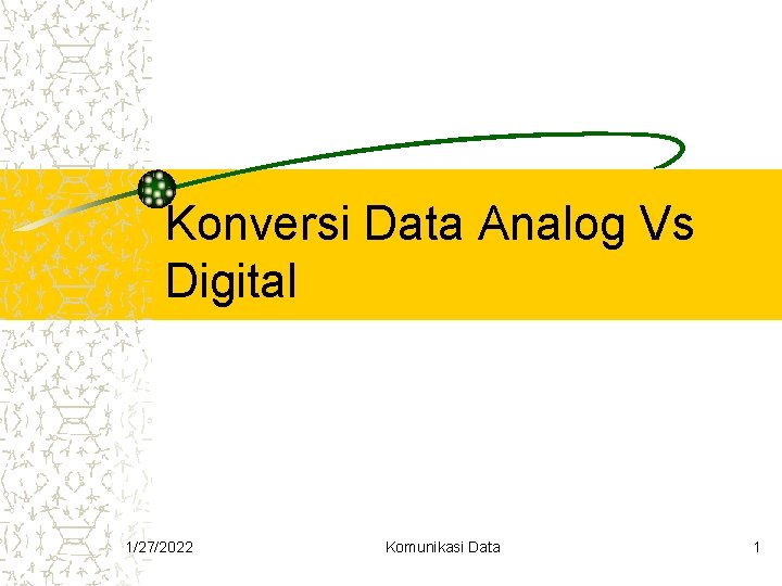 Konversi Data Analog Vs Digital 1/27/2022 Komunikasi Data 1 Konversi Data Analog Vs Digital 1/27/2022 Komunikasi Data 1