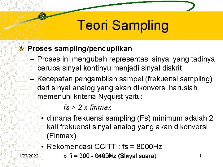Teori Sampling Proses sampling/pencuplikan – Proses ini mengubah representasi sinyal yang tadinya berupa sinyal Teori Sampling Proses sampling/pencuplikan – Proses ini mengubah representasi sinyal yang tadinya berupa sinyal