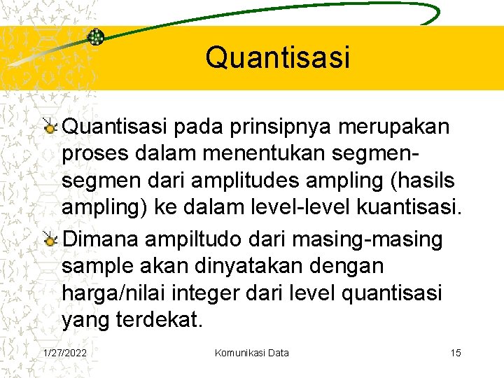 Quantisasi pada prinsipnya merupakan proses dalam menentukan segmen dari amplitudes ampling (hasils ampling) ke Quantisasi pada prinsipnya merupakan proses dalam menentukan segmen dari amplitudes ampling (hasils ampling) ke