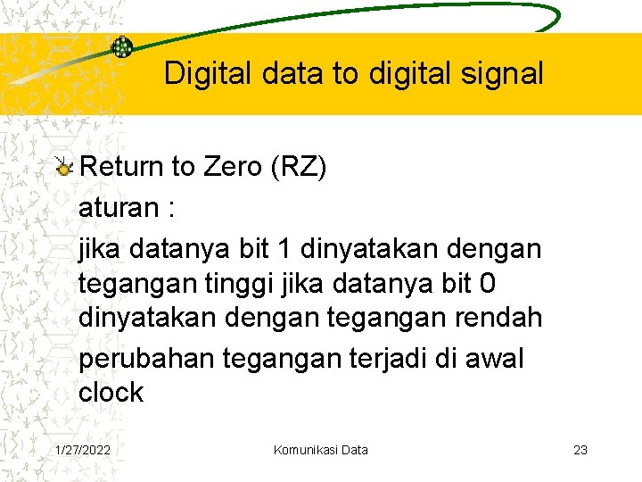 Digital data to digital signal Return to Zero (RZ) aturan : jika datanya bit Digital data to digital signal Return to Zero (RZ) aturan : jika datanya bit