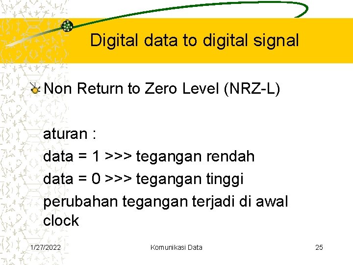 Digital data to digital signal Non Return to Zero Level (NRZ-L) aturan : data Digital data to digital signal Non Return to Zero Level (NRZ-L) aturan : data