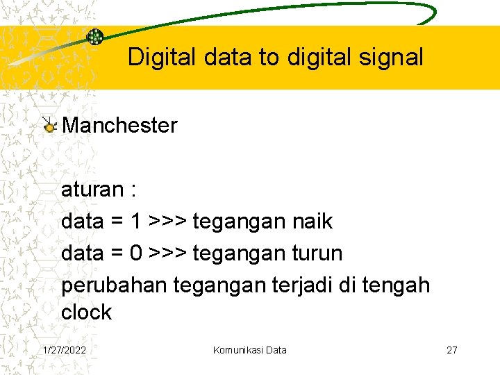 Digital data to digital signal Manchester aturan : data = 1 >>> tegangan naik Digital data to digital signal Manchester aturan : data = 1 >>> tegangan naik