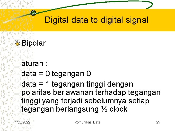 Digital data to digital signal Bipolar aturan : data = 0 tegangan 0 data Digital data to digital signal Bipolar aturan : data = 0 tegangan 0 data