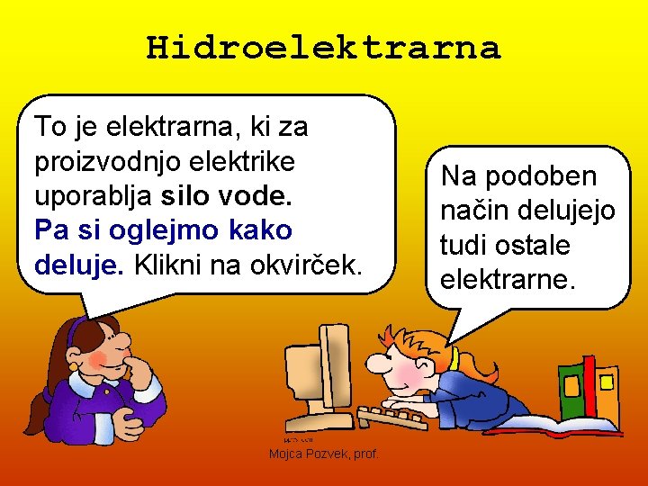 Hidroelektrarna To je elektrarna, ki za proizvodnjo elektrike uporablja silo vode. Pa si oglejmo