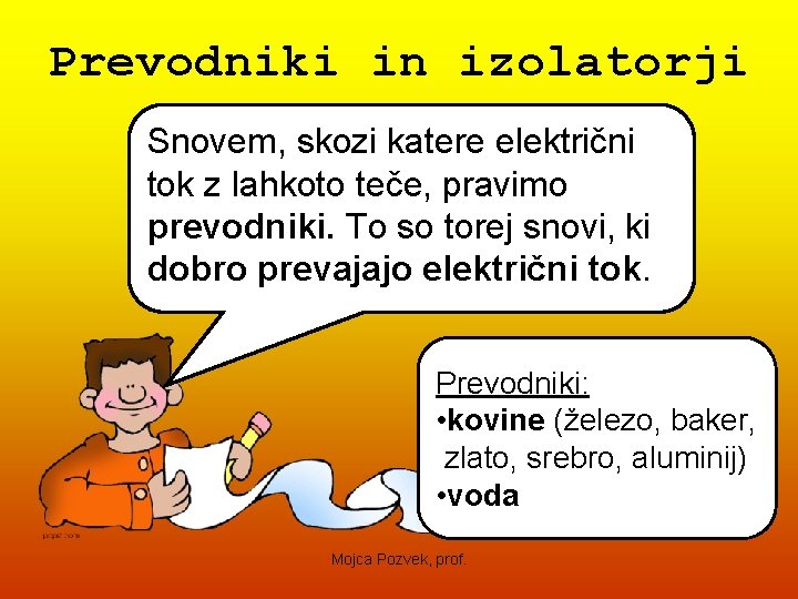 Prevodniki in izolatorji Snovem, skozi katere električni tok z lahkoto teče, pravimo prevodniki. To