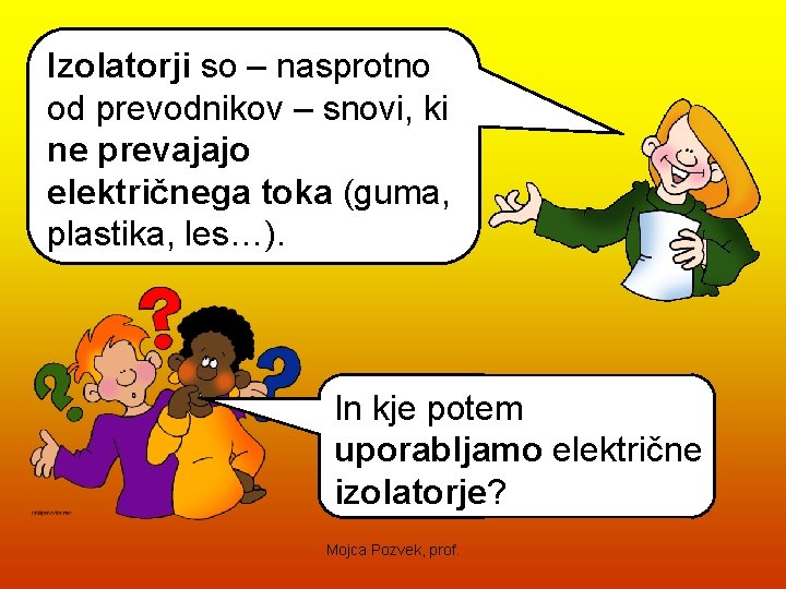 Izolatorji so – nasprotno od prevodnikov – snovi, ki ne prevajajo električnega toka (guma,