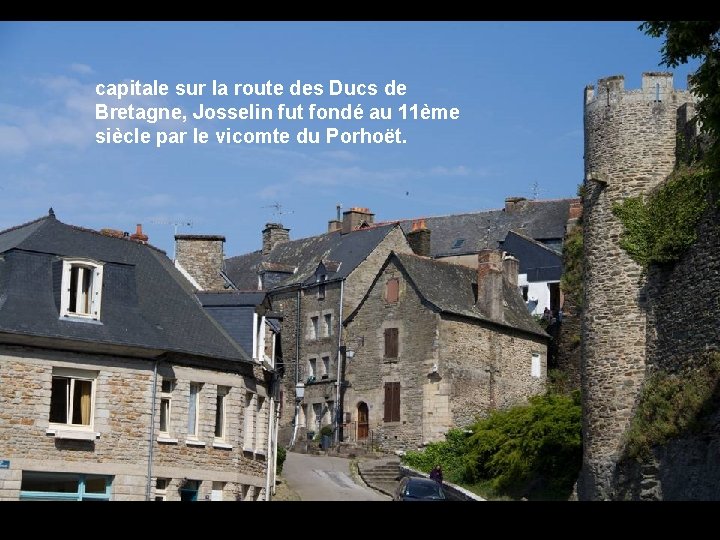 capitale sur la route des Ducs de Bretagne, Josselin fut fondé au 11ème siècle