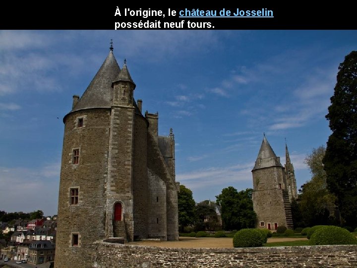 À l'origine, le château de Josselin possédait neuf tours. 