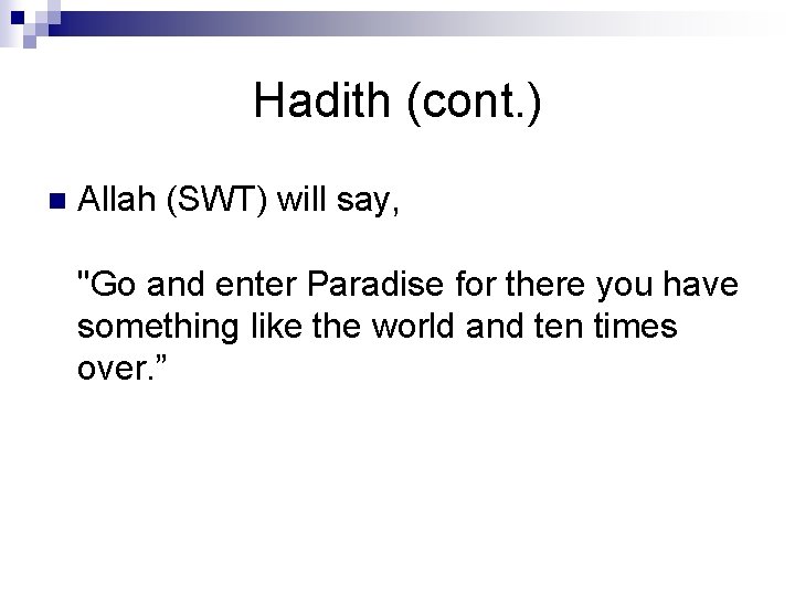 Hadith (cont. ) n Allah (SWT) will say, "Go and enter Paradise for there