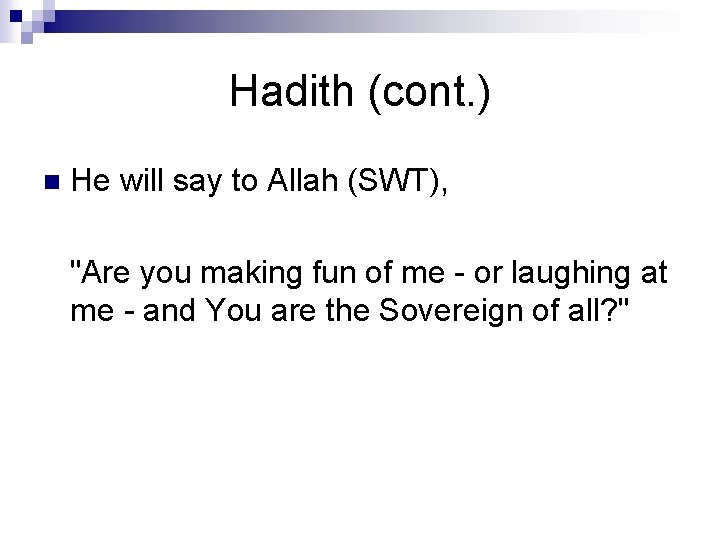 Hadith (cont. ) n He will say to Allah (SWT), "Are you making fun