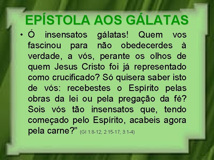 EPÍSTOLA AOS GÁLATAS • Ó insensatos gálatas! Quem vos fascinou para não obedecerdes à