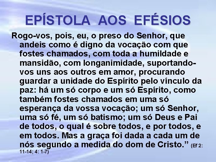 EPÍSTOLA AOS EFÉSIOS Rogo-vos, pois, eu, o preso do Senhor, que andeis como é