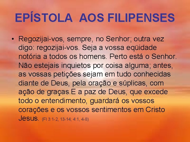 EPÍSTOLA AOS FILIPENSES • Regozijai-vos, sempre, no Senhor; outra vez digo: regozijai-vos. Seja a