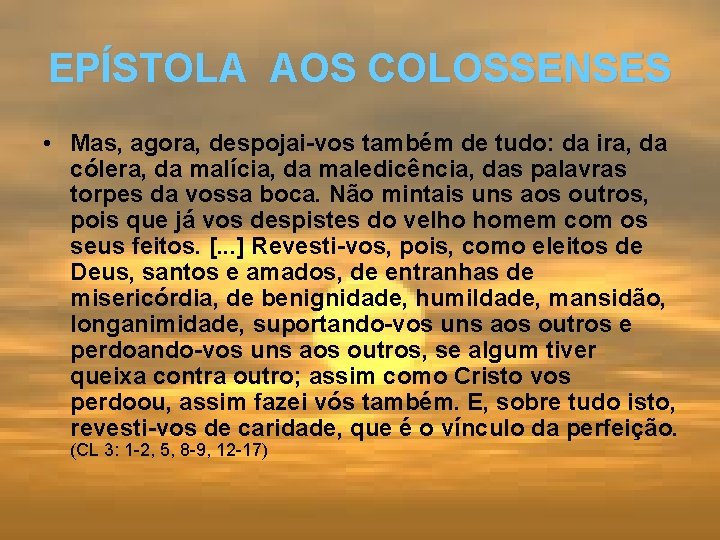 EPÍSTOLA AOS COLOSSENSES • Mas, agora, despojai-vos também de tudo: da ira, da cólera,