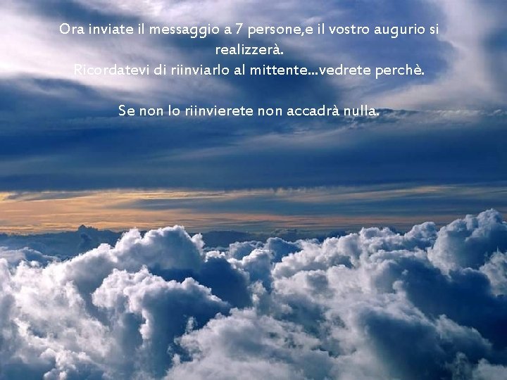 Ora inviate il messaggio a 7 persone, e il vostro augurio si realizzerà. Ricordatevi