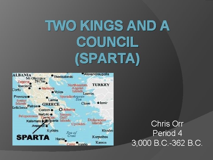 TWO KINGS AND A COUNCIL (SPARTA) Chris Orr Period 4 3, 000 B. C.