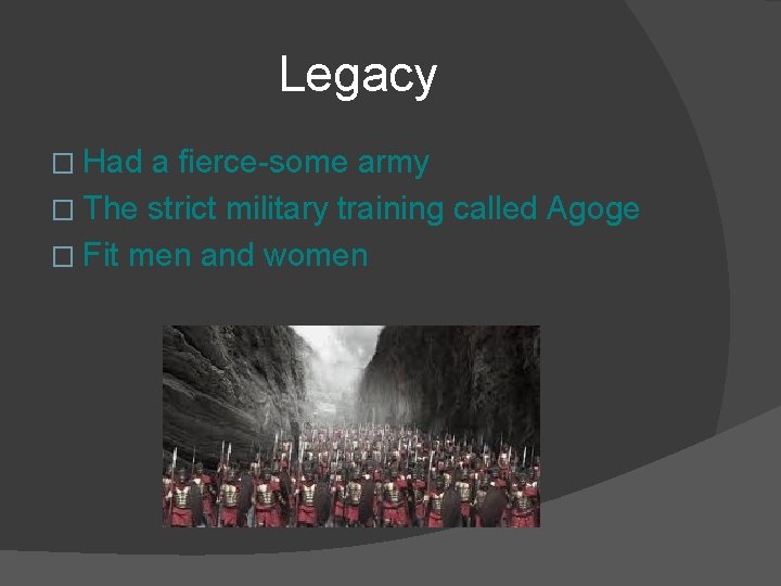 Legacy � Had a fierce-some army � The strict military training called Agoge �