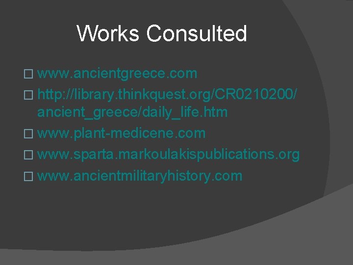Works Consulted � www. ancientgreece. com � http: //library. thinkquest. org/CR 0210200/ ancient_greece/daily_life. htm