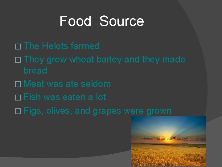 Food Source � The Helots farmed � They grew wheat barley and they made