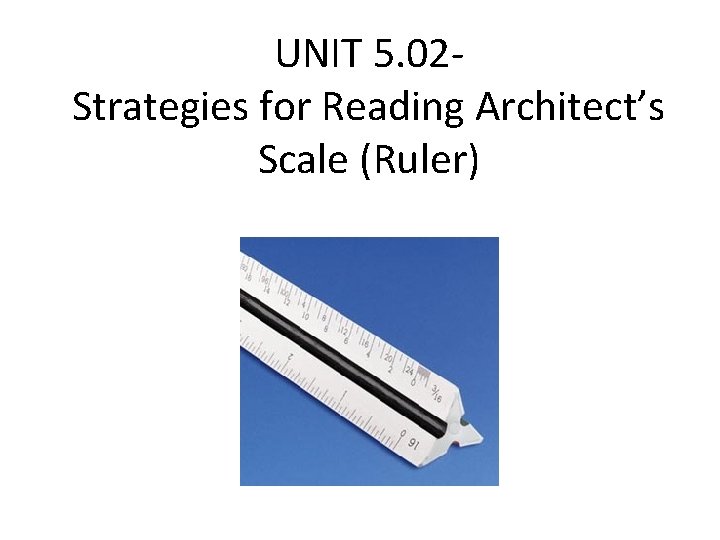 UNIT 5. 02 Strategies for Reading Architect’s Scale (Ruler) 