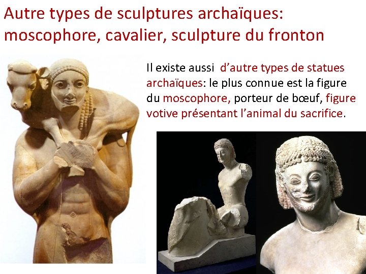 Autre types de sculptures archaïques: moscophore, cavalier, sculpture du fronton Il existe aussi d’autre