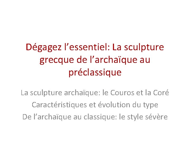 Dégagez l’essentiel: La sculpture grecque de l’archaïque au préclassique La sculpture archaïque: le Couros