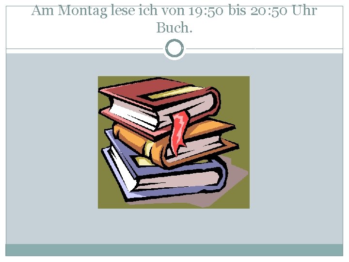 Am Montag lese ich von 19: 50 bis 20: 50 Uhr Buch. 