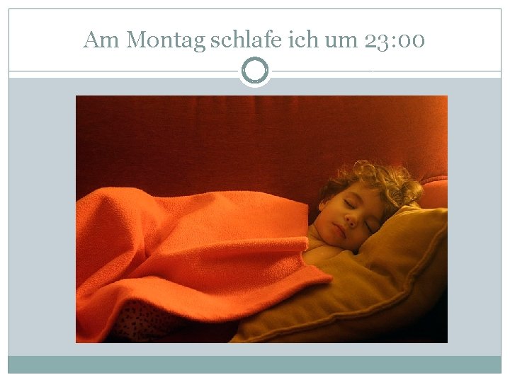 Am Montag schlafe ich um 23: 00 