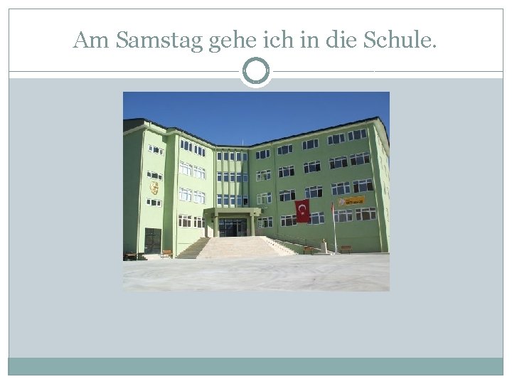 Am Samstag gehe ich in die Schule. 