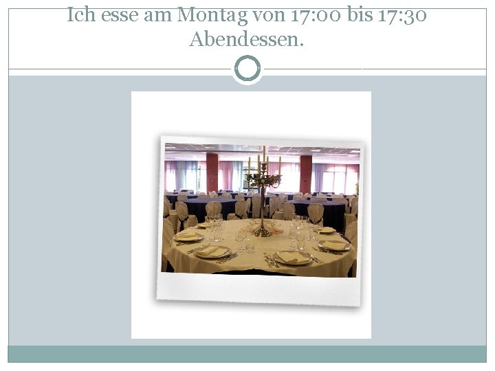 Ich esse am Montag von 17: 00 bis 17: 30 Abendessen. 