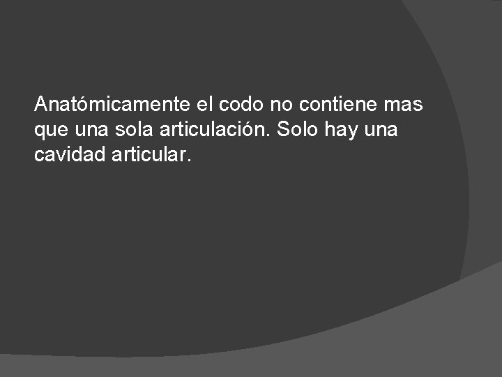 Anatómicamente el codo no contiene mas que una sola articulación. Solo hay una cavidad